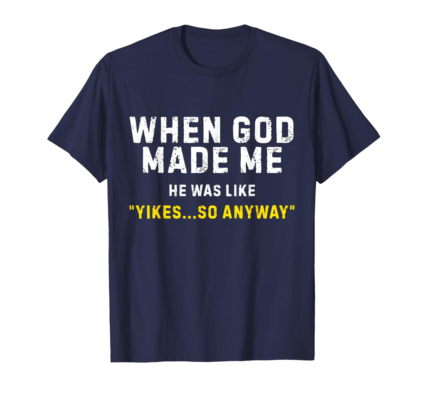 When God Made Me He was Like Yikes So Anyway T-Shirt
