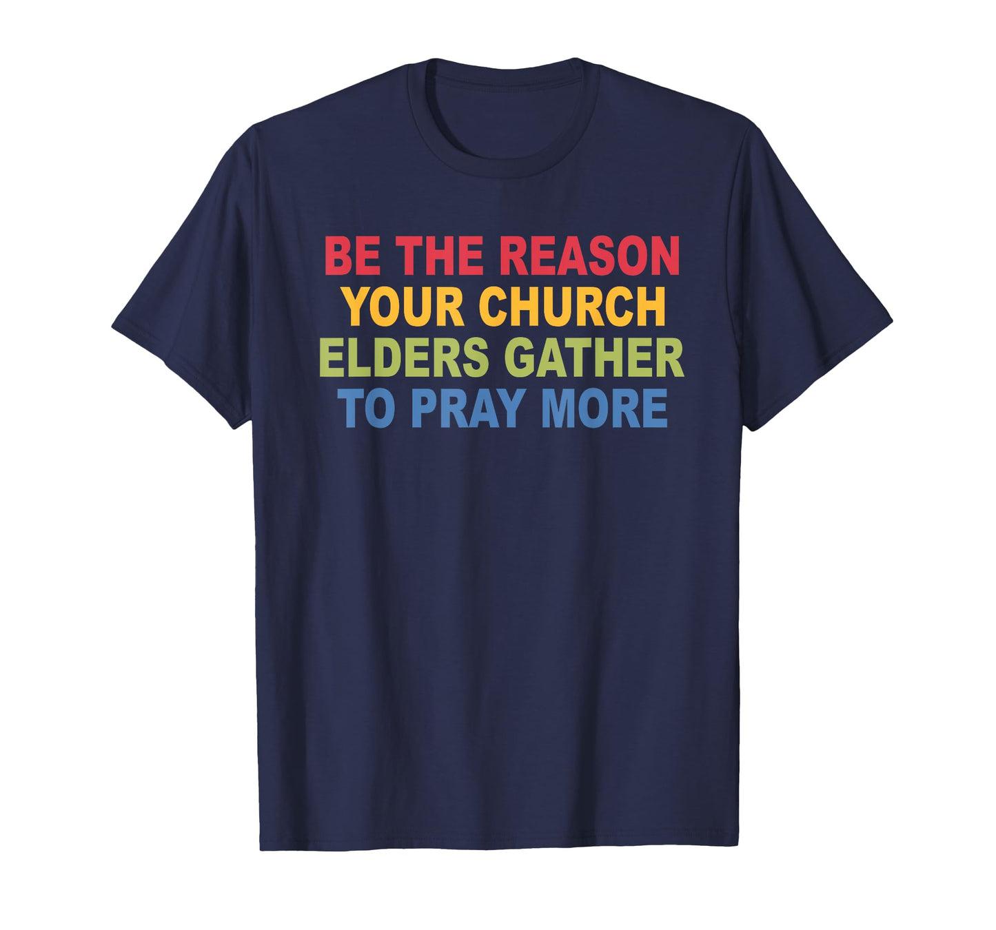 Be The Reason Your Church Elders Gather to Pray More T-Shirt