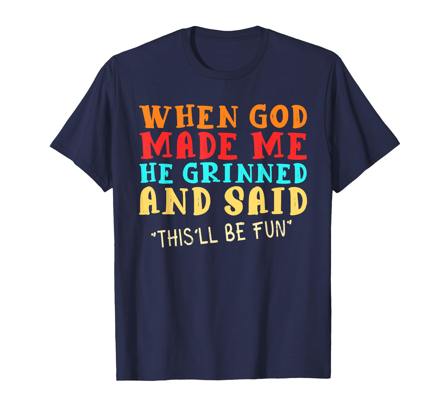 When God Made Me He Grinned And Said This'll Be Fun T-Shirt