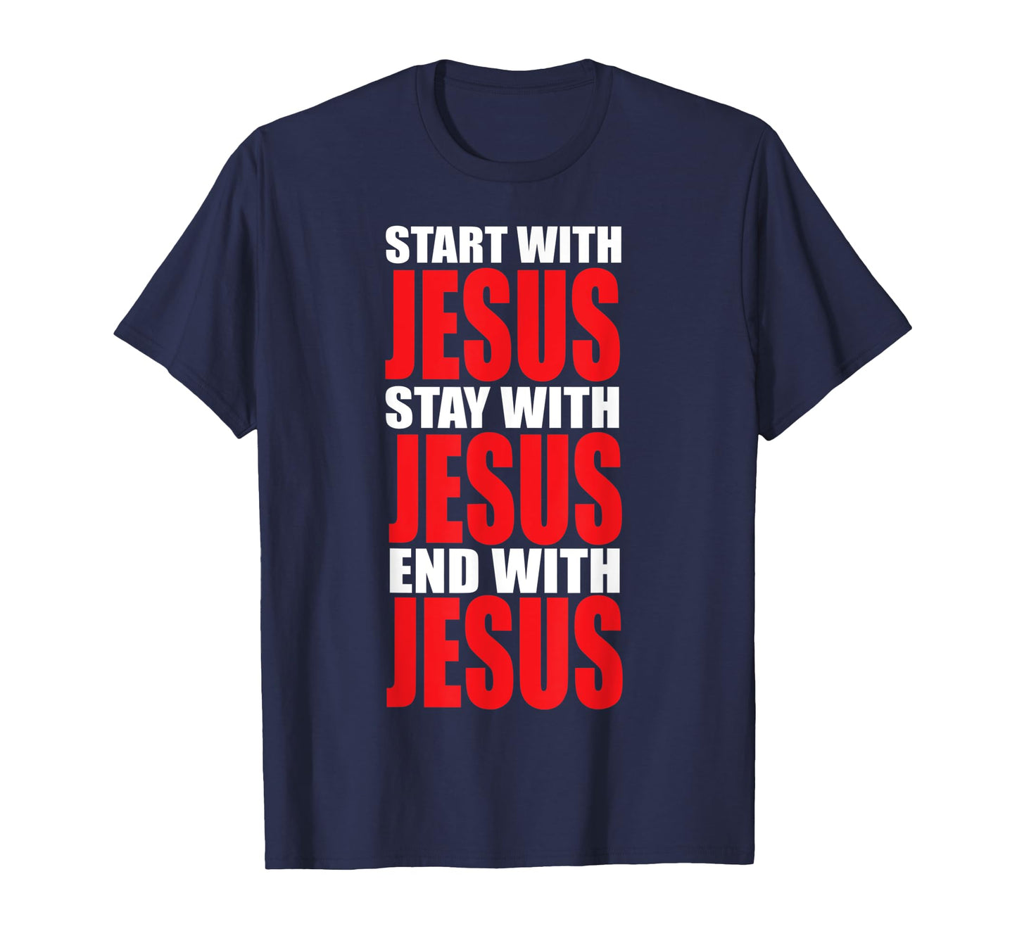 Start with Jesus Stay with Jesus End with Jesus T-Shirt