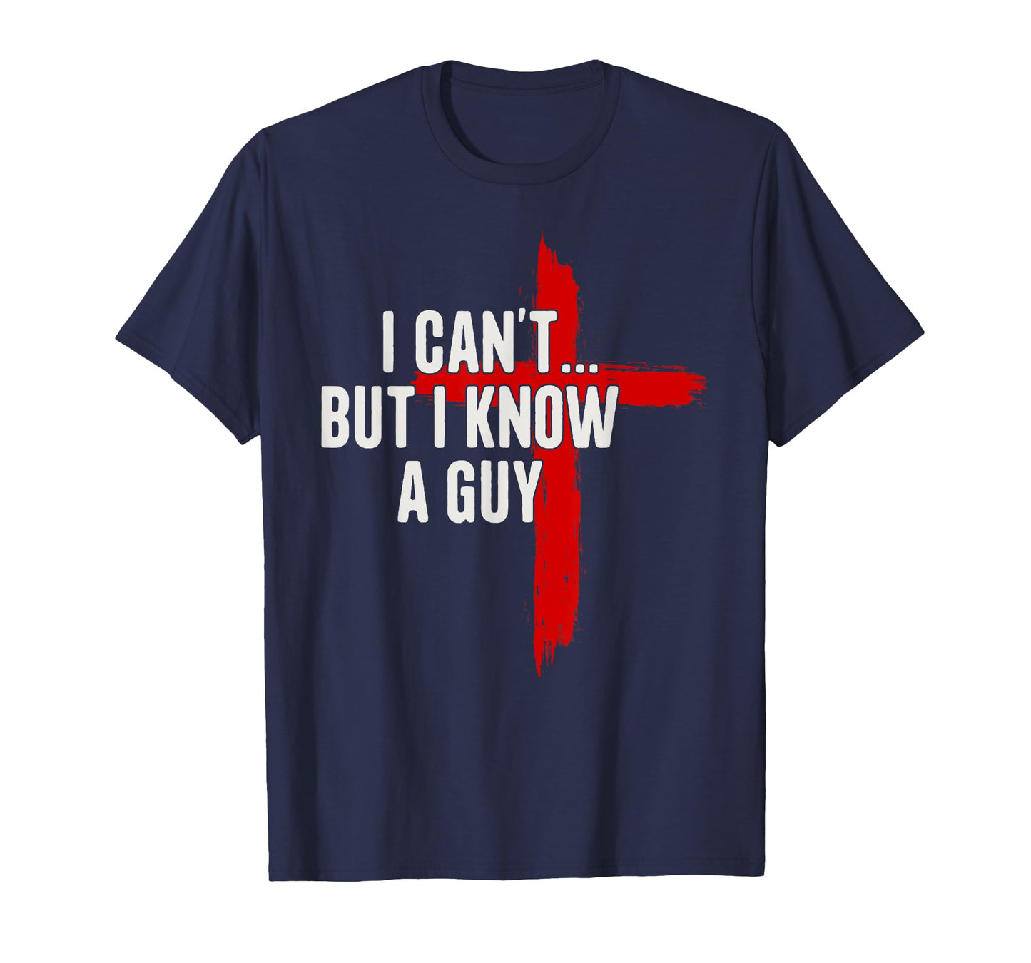 I Can't But I Know A Guy Jesus Christ Christian Cross T-Shirt