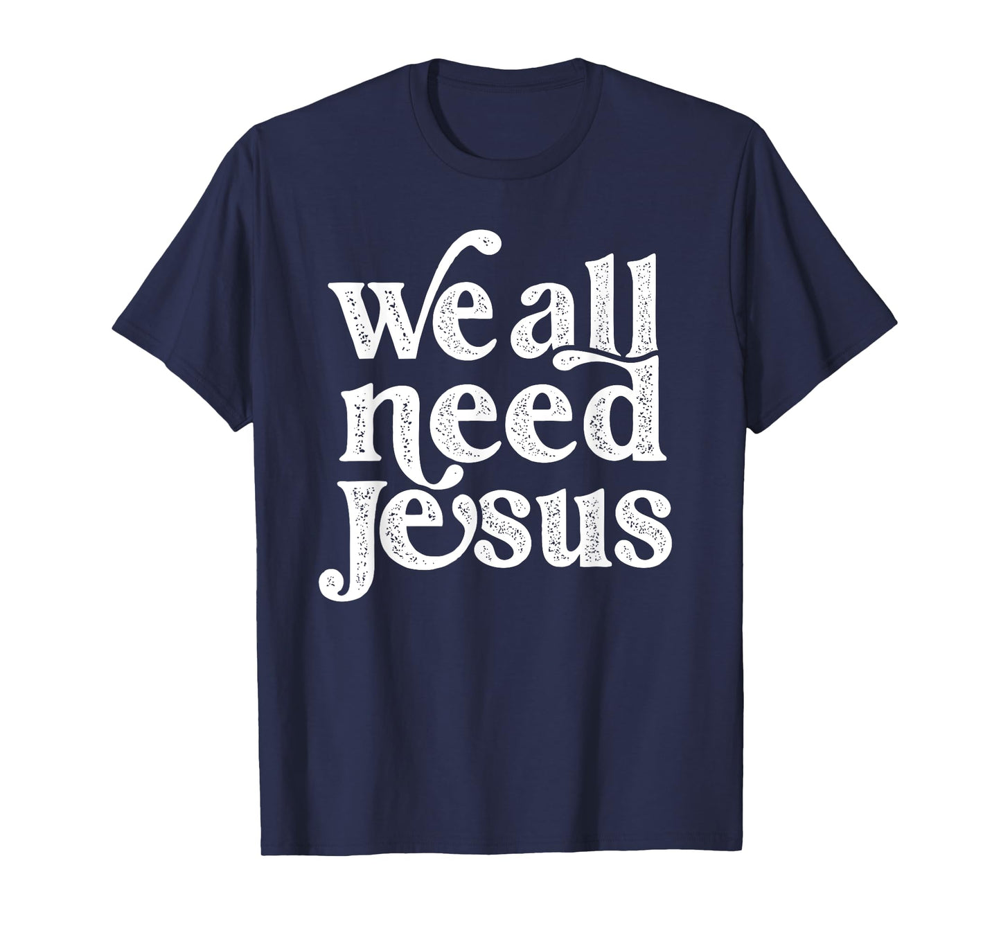 Christian Easter Bible Quote We All Need Jesus For Women T-Shirt