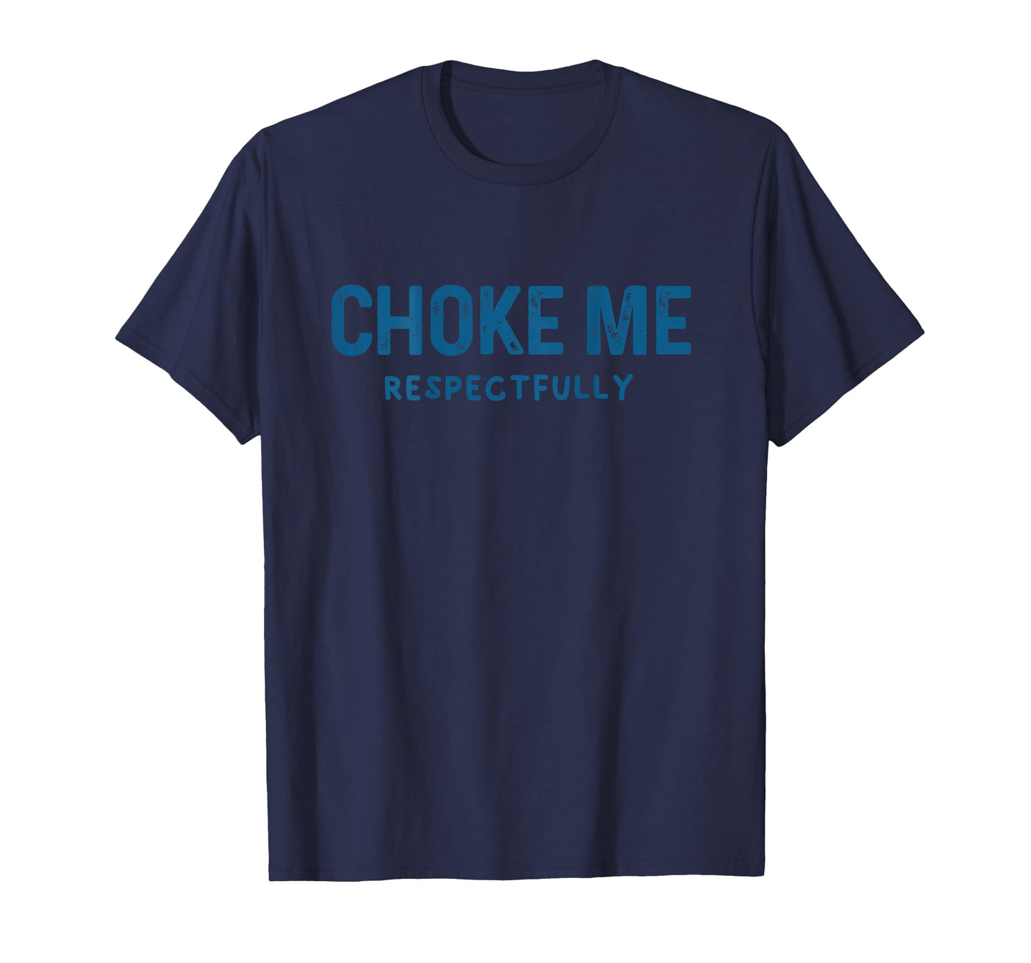 (ON Back) Choke Me Respectfully Meme Funny Saying Quote T-Shirt