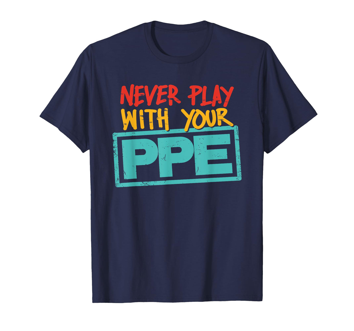 Never Play With Your Ppe Quote T-Shirt