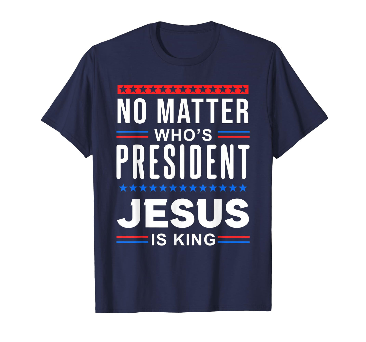 No matter who is president jesus is king Elections T-Shirt
