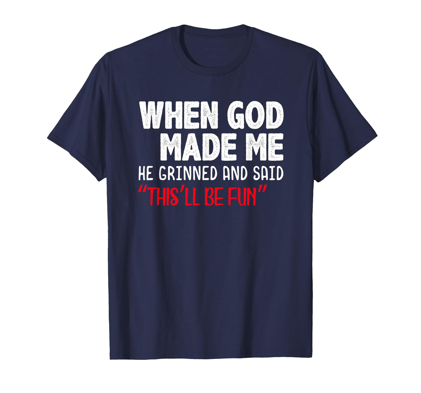 When God Made me He Grinned and Said This will be fun T-Shirt