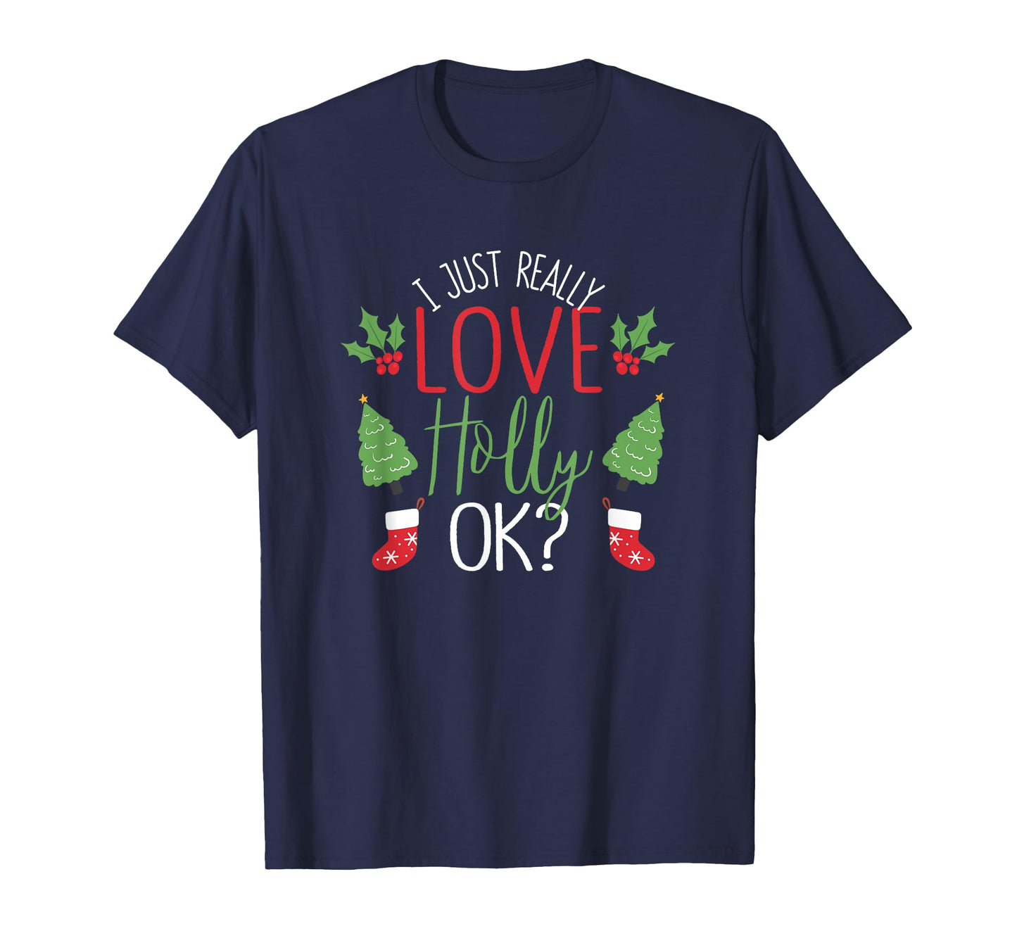 I Just Really Love Holly Ok? Funny Christmas Leaf Lover Xmas T-Shirt