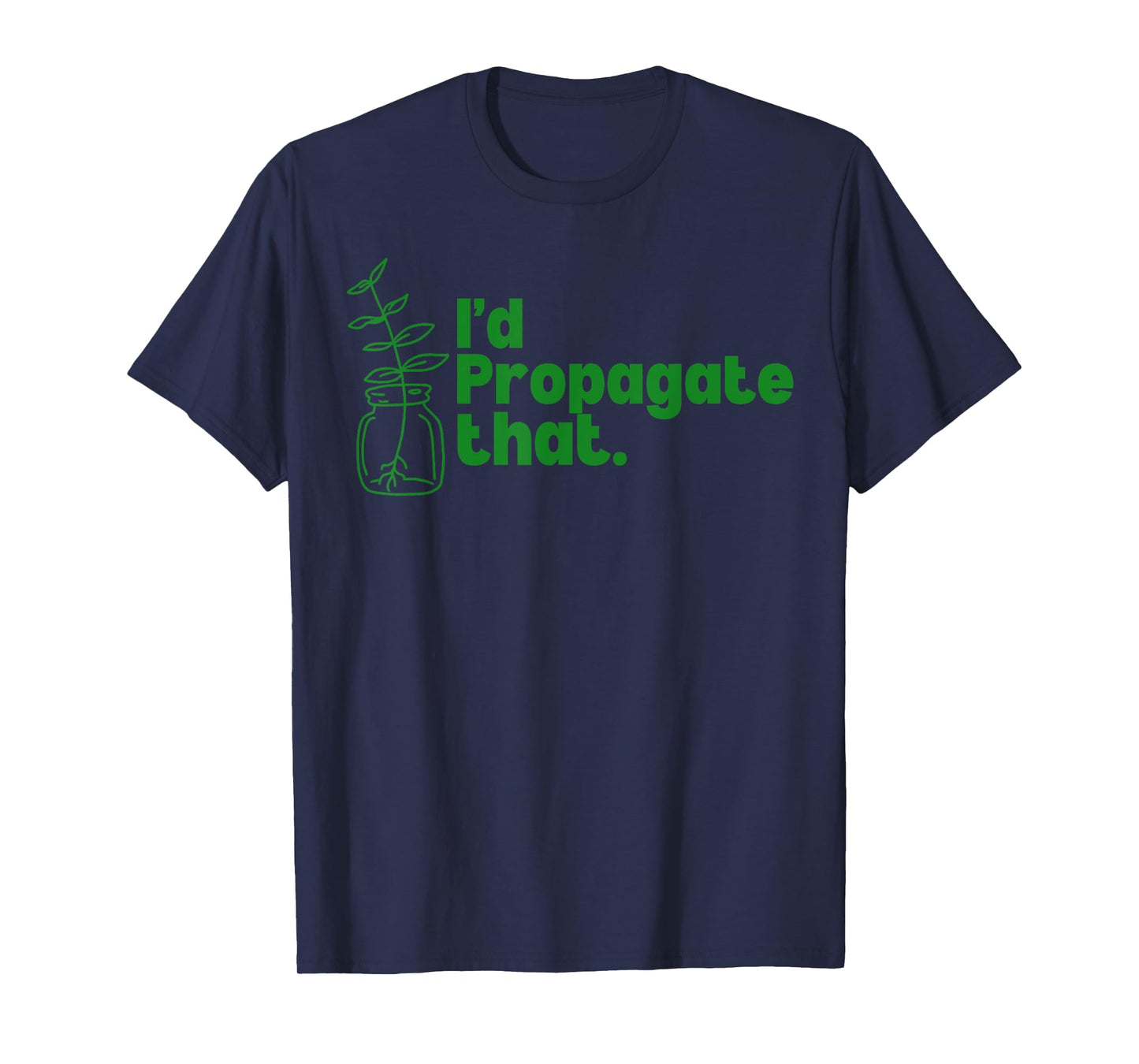 I'd Propagate That Funny Plant Lovers Gardeners Plan Quote T-Shirt