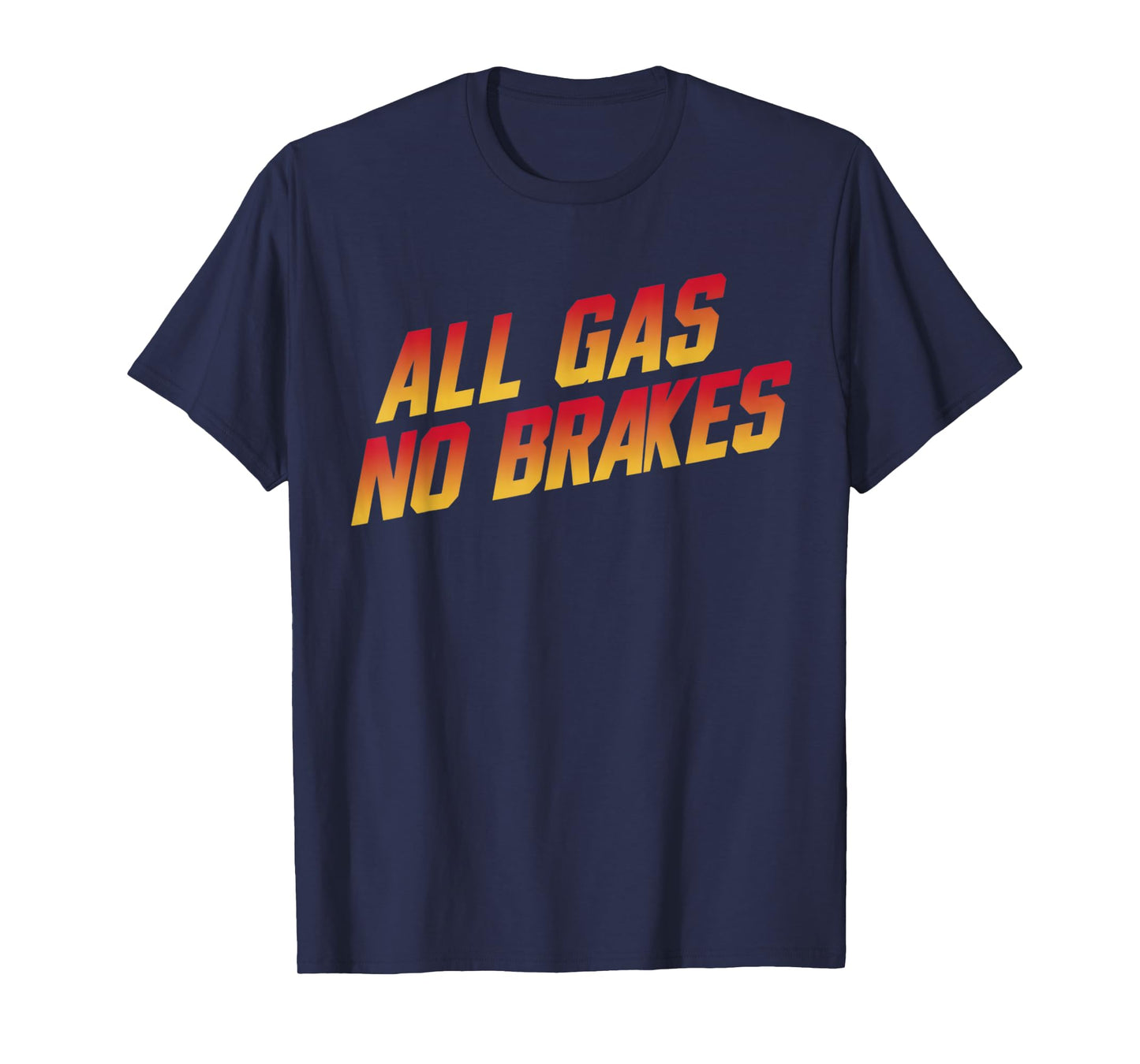 All Gas No Brakes - Inspirational Motivational Quote T-Shirt
