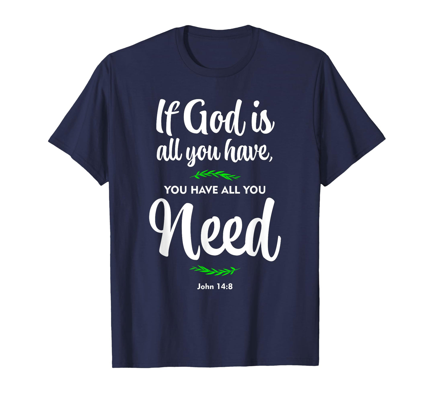 If God is all you have, you have all you need. John 14:8 T-Shirt