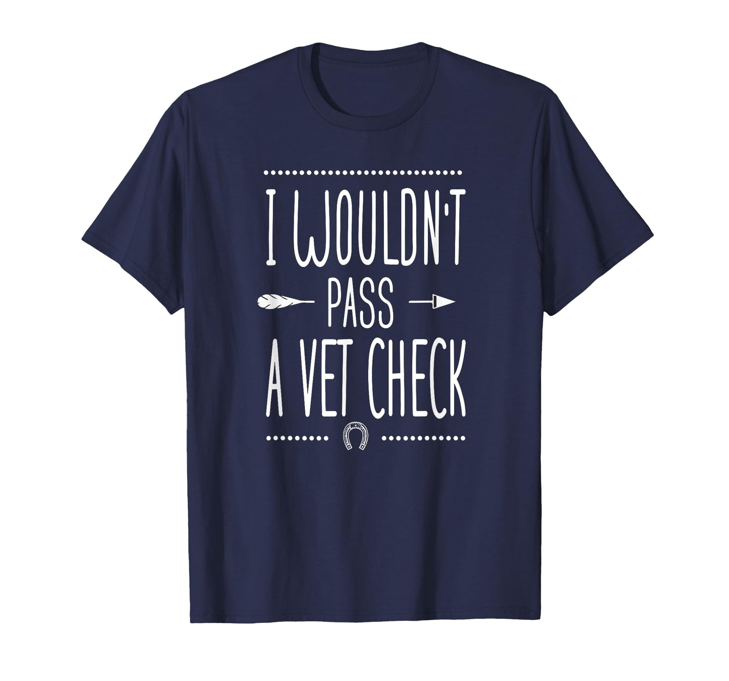 I wouldn't pass a Vet Check funny Equestrian horses lovers T-Shirt