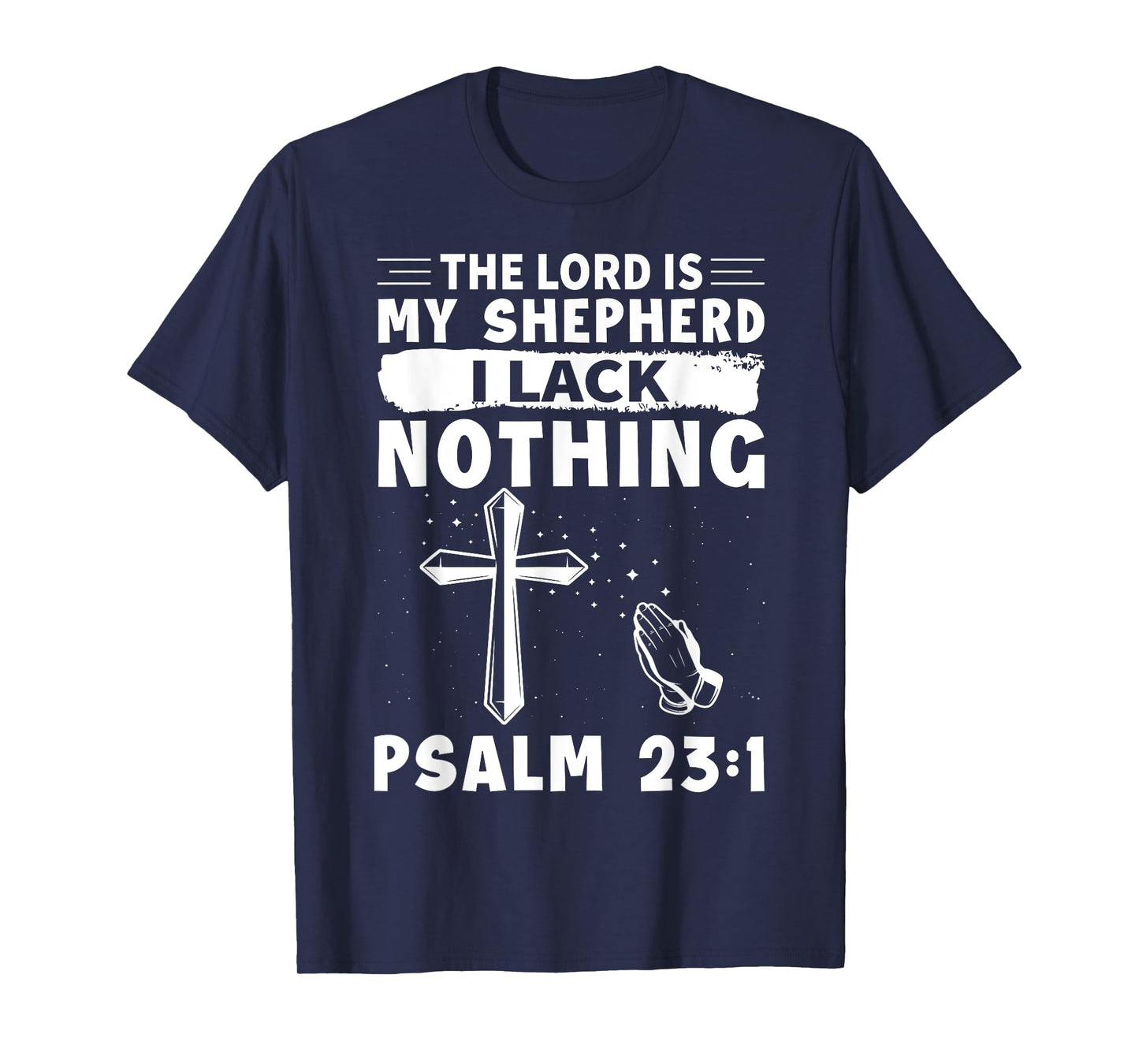 The Lord Is My Shepherd, I Lack Nothing - Psalm 23:1 T-Shirt