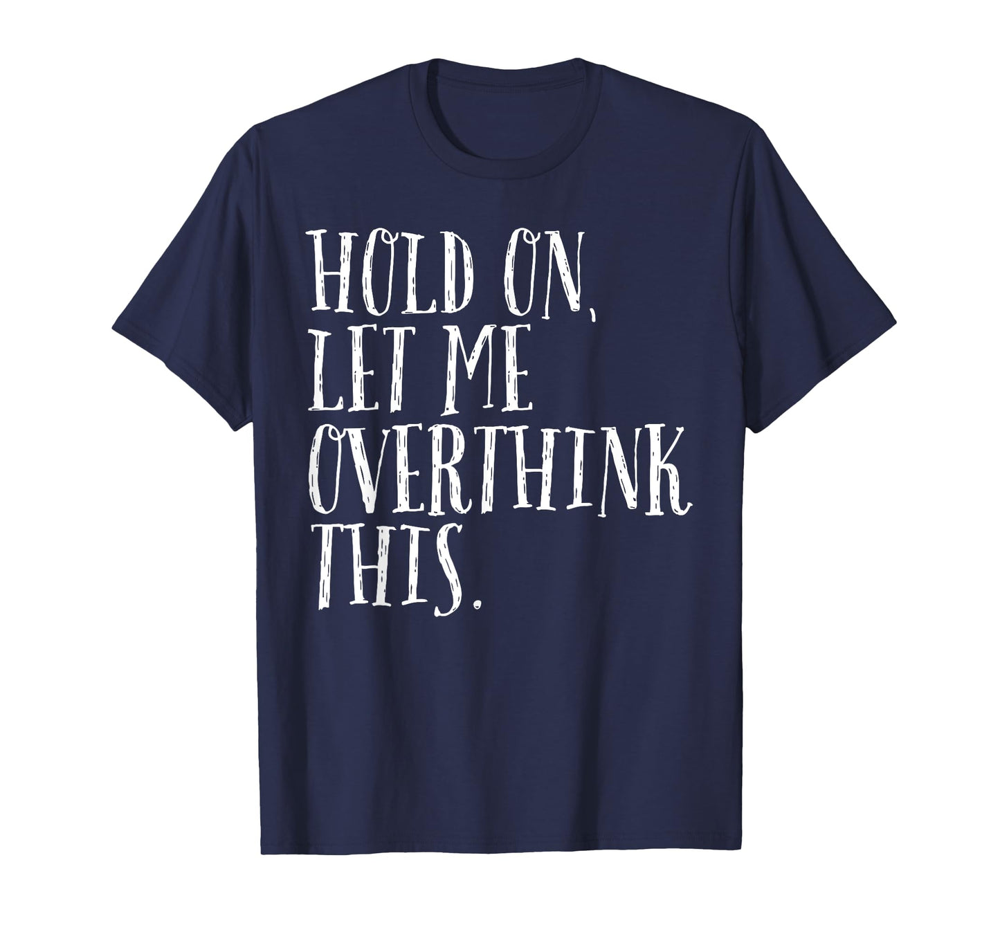Funny Sarcastic Quote Hold On Let Me Overthink Men Women Kid T-Shirt