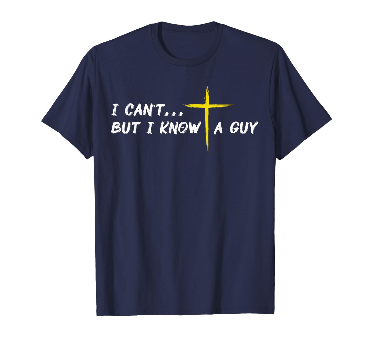 I Can't But I Know A Guy Jesus Cross Funny Christian Faith T-Shirt