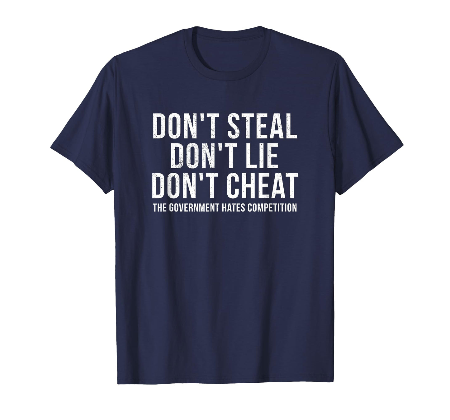 Dont Steal Lie Cheat Government Hates Competition Political T-Shirt