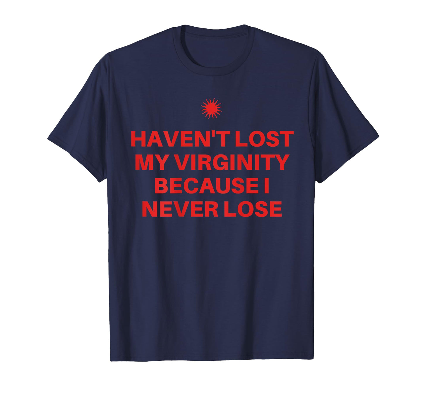 I Haven't Lost My Virginity Because I Never Lose Sarcastic T-Shirt