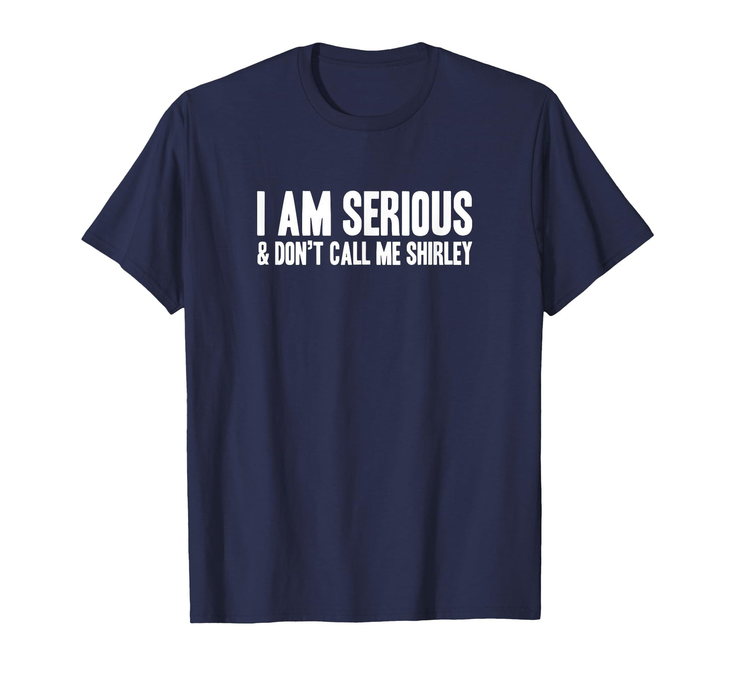 I AM SERIOUS - & Don’t call me Shirley T-Shirt