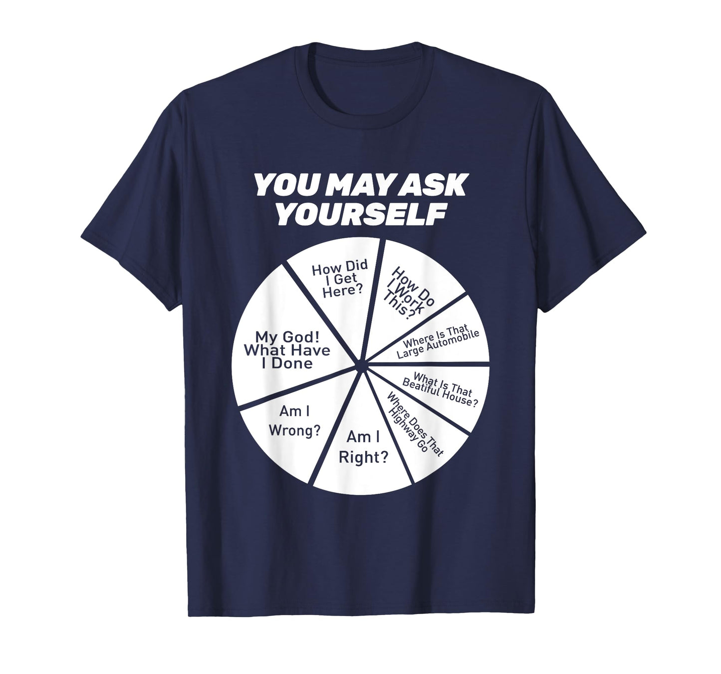 You May Ask Yourself How Did I Get Hear How Do I Work This T-Shirt