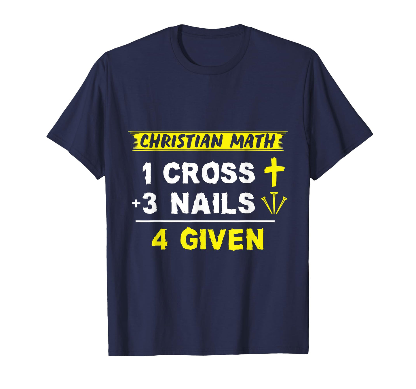 Christian Math 1 Cross + 3 Nails = 4 Given - Funny Christian T-Shirt