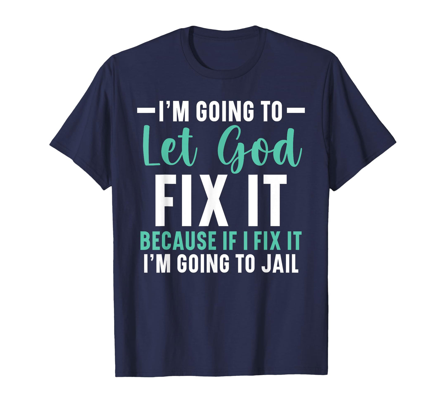 I'm Going To Let God Fix It If I Fix It I'm Going To Jail T-Shirt