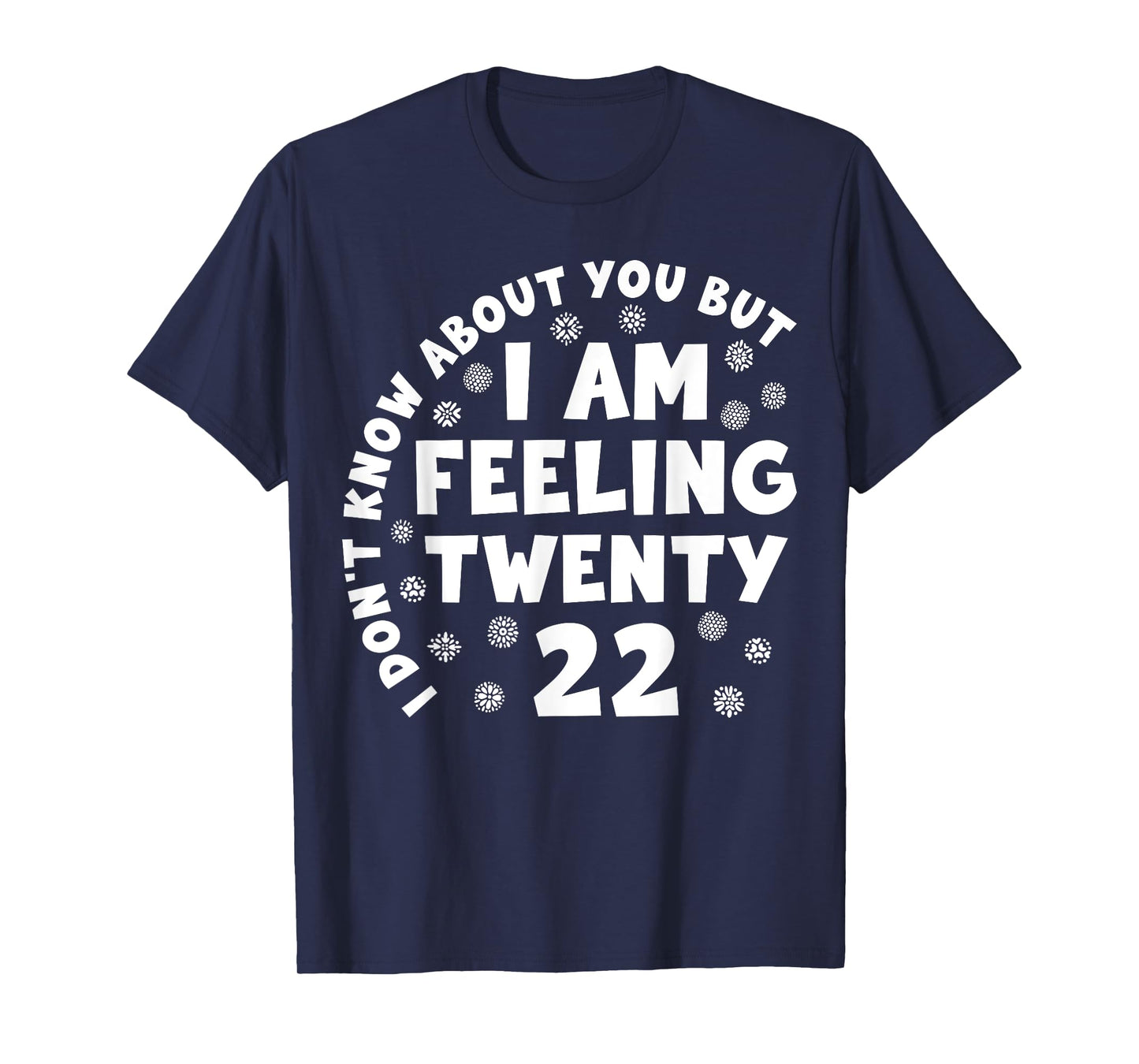 Funny I Don't Know About You But I'm Feeling Twenty 22 Cool T-Shirt