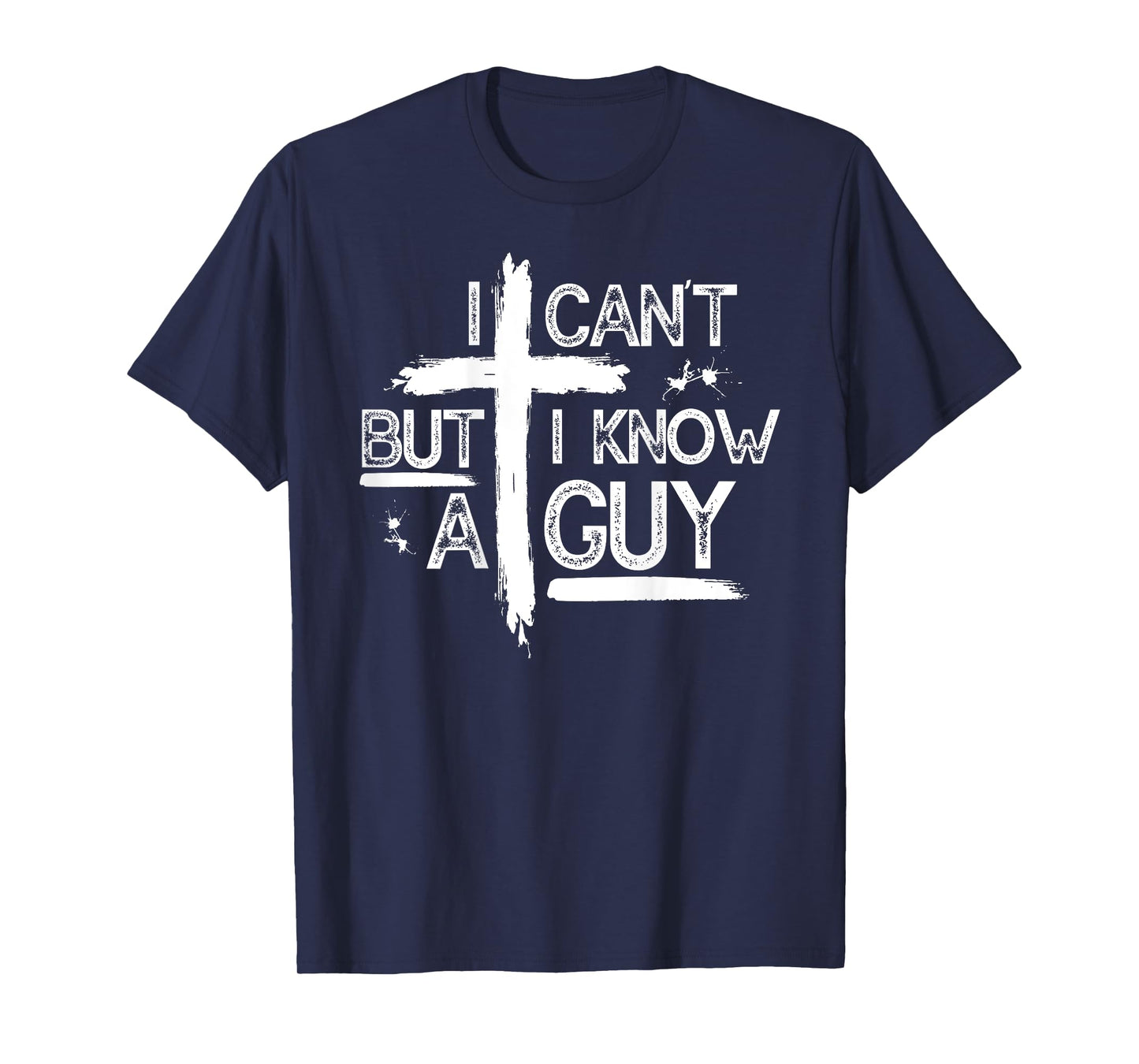 I Can't But I Know A Guy Jesus Cross Christian (On Back) T-Shirt