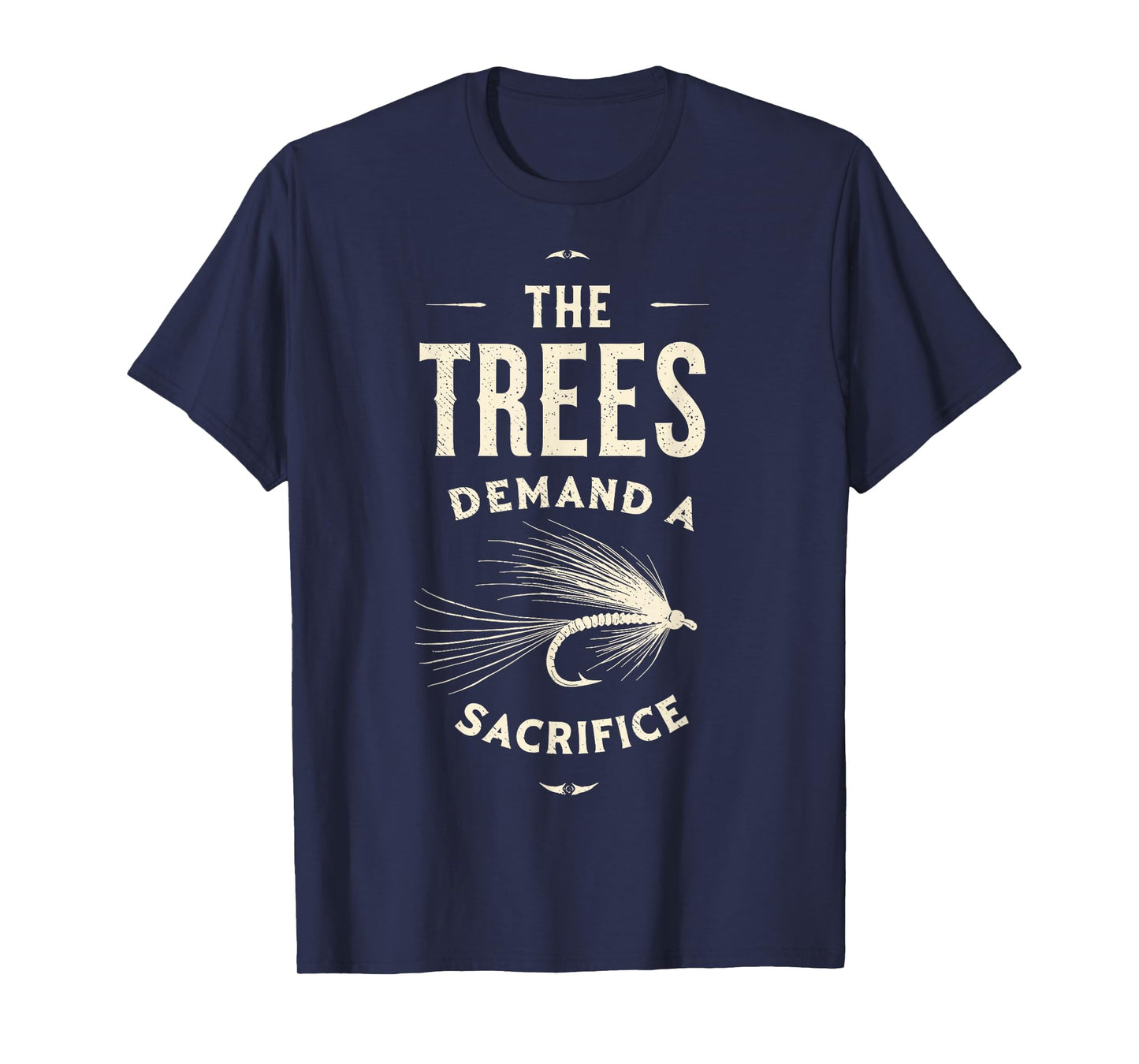The Trees Demand a Sacrifice Fly Fishing Fisherman Angler T-Shirt