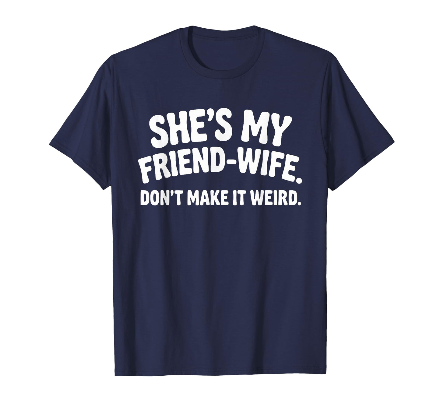 She's My Friend-Wife Don't Make It Weird Humor Saying Quote T-Shirt