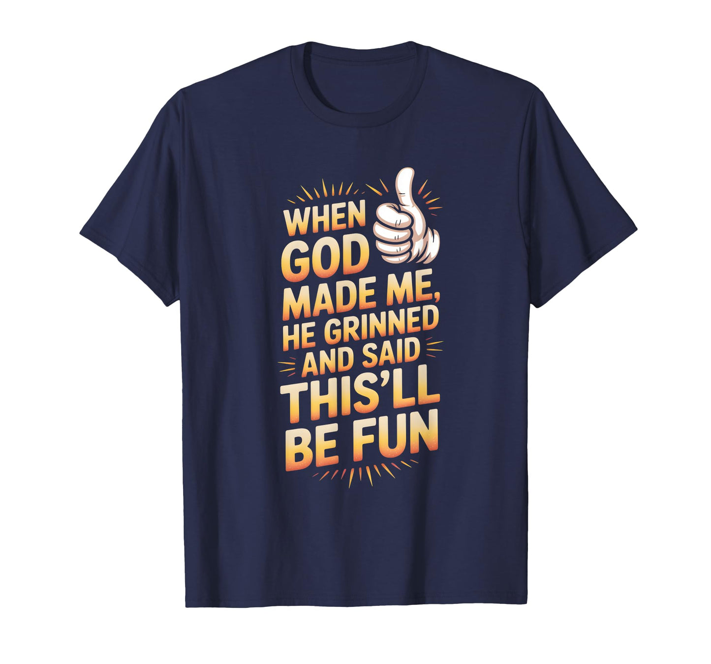 When God Made Me He Grinned and Said T-Shirt