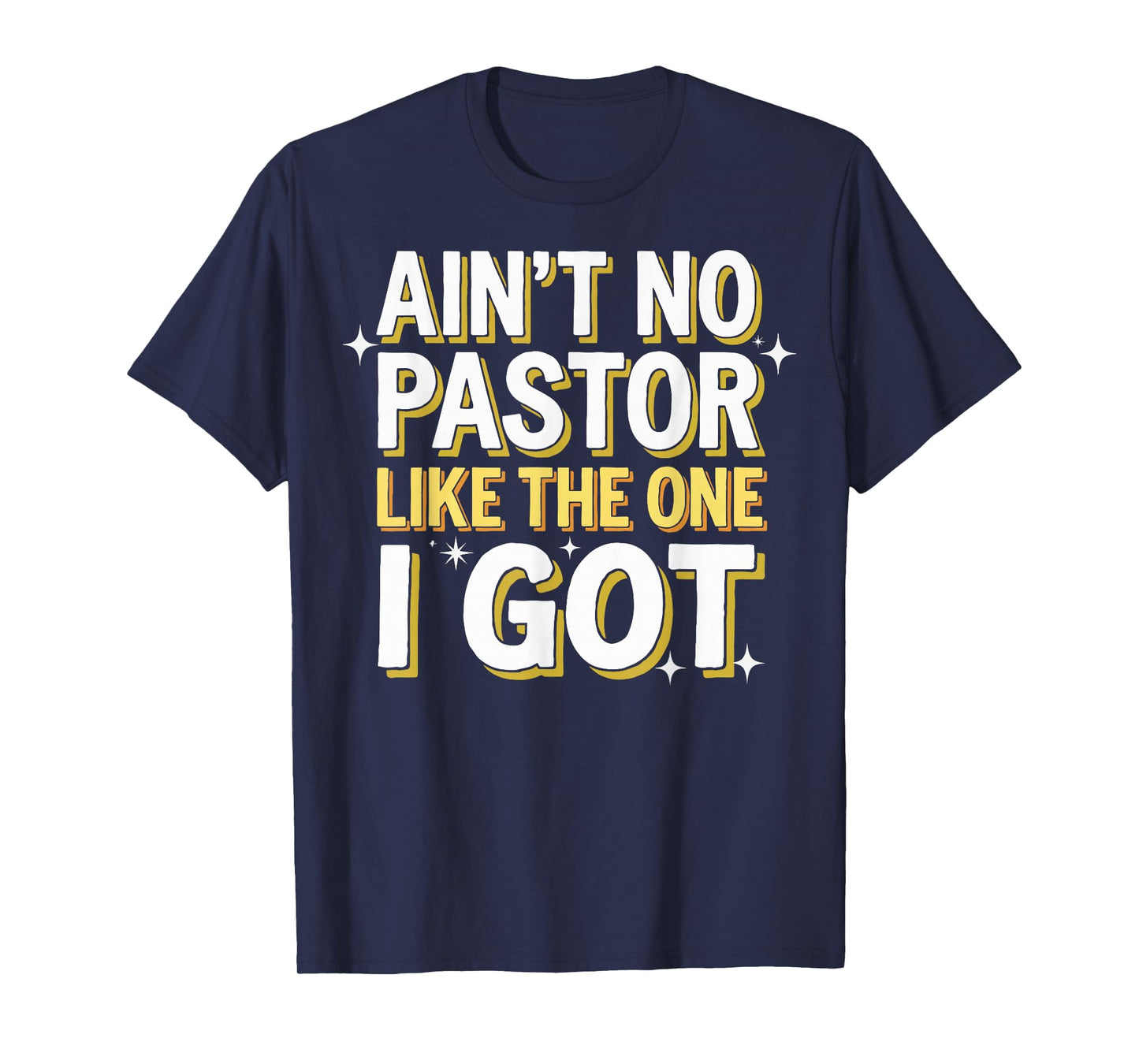 Ain't No Pastor Like The One I Got T-Shirt