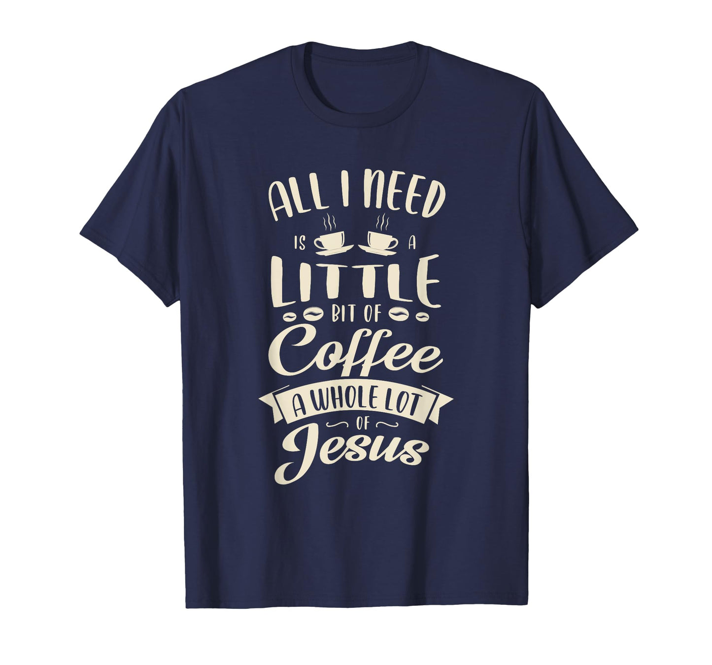 All I need is a little bit of coffee a whole lot of jesus T-Shirt
