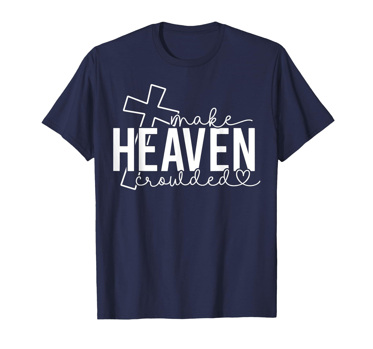 Make Heaven Crowded Cross Christian Faith Bible Women Men T-Shirt