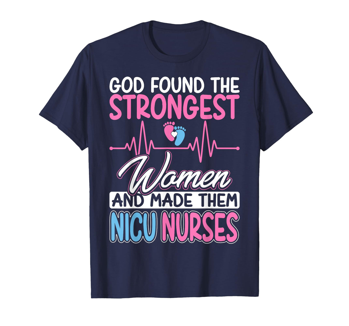 God Found The Strongest and Made Them NICU Nurses Nursing T-Shirt