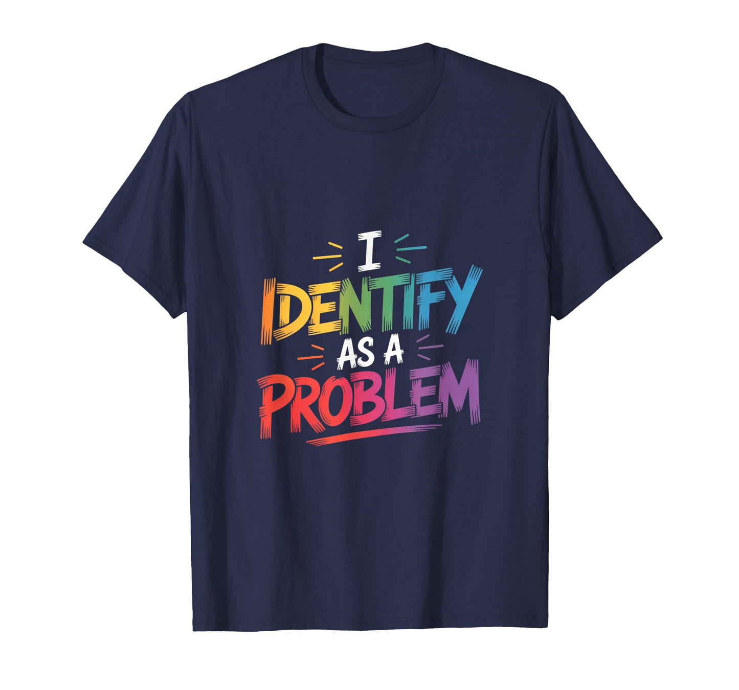 I Identify As A Problem Funny Sarcastic Humor Saying Gifts T-Shirt