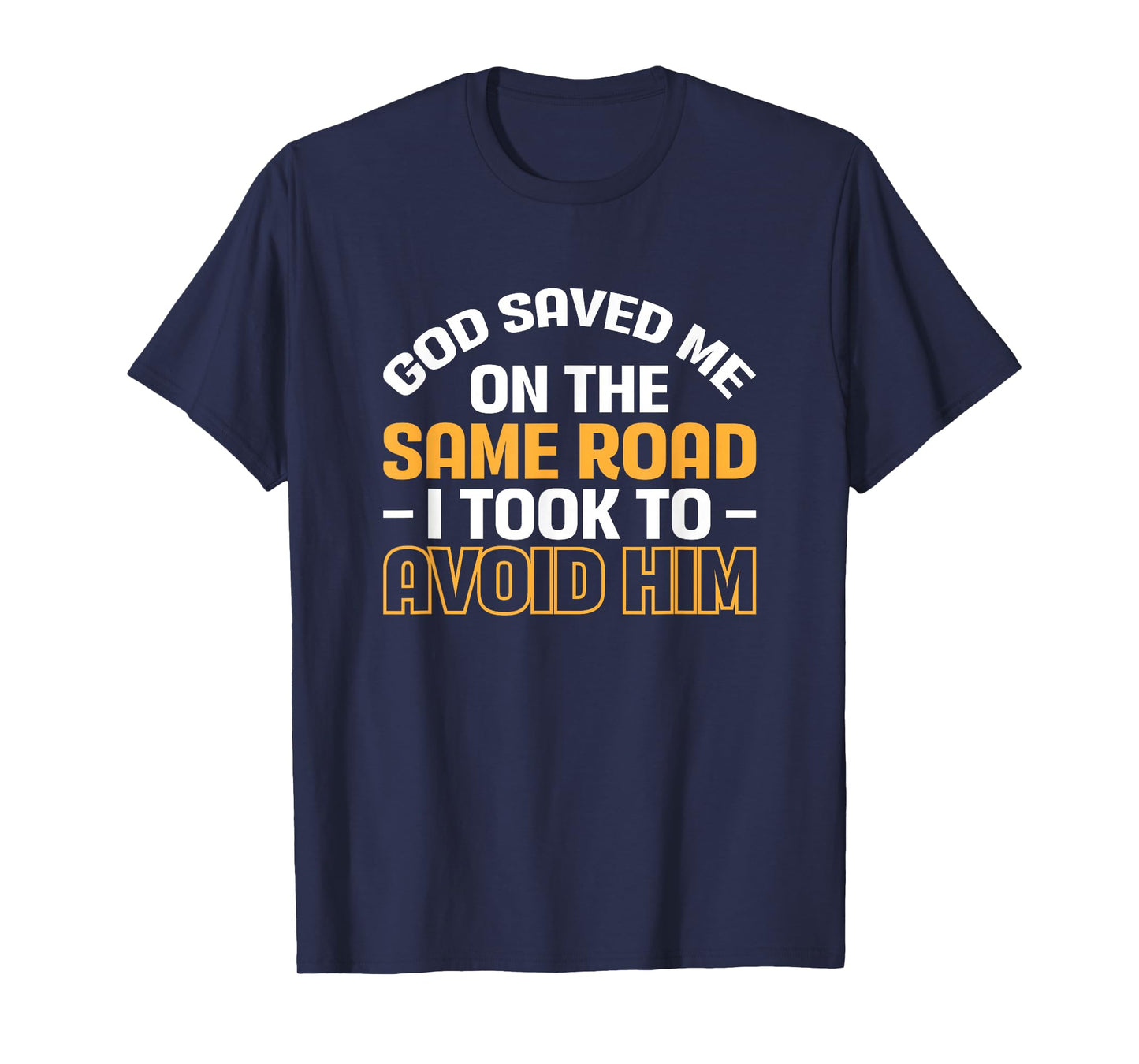God Saved Me On The Same Road I Took To Avoid Him T-Shirt