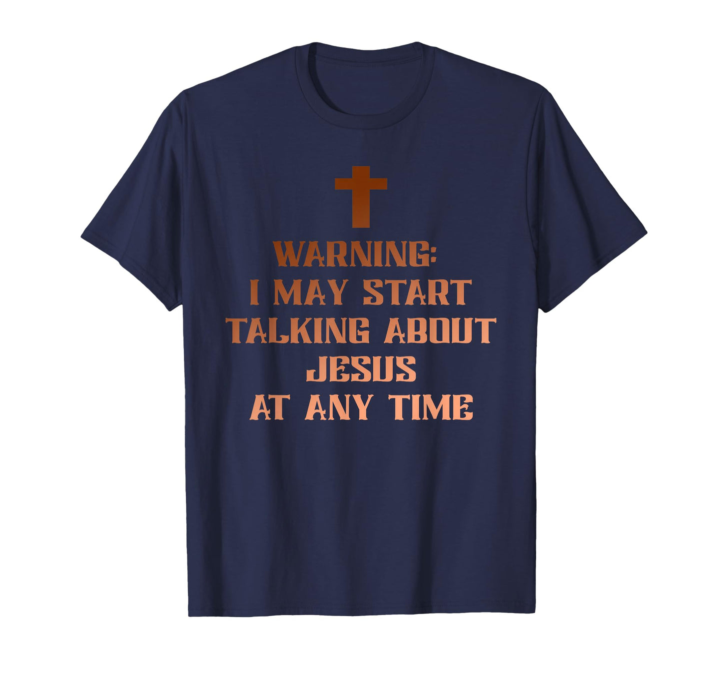 Warning I May Start Talking About Jesus at Any Time Christ T-Shirt