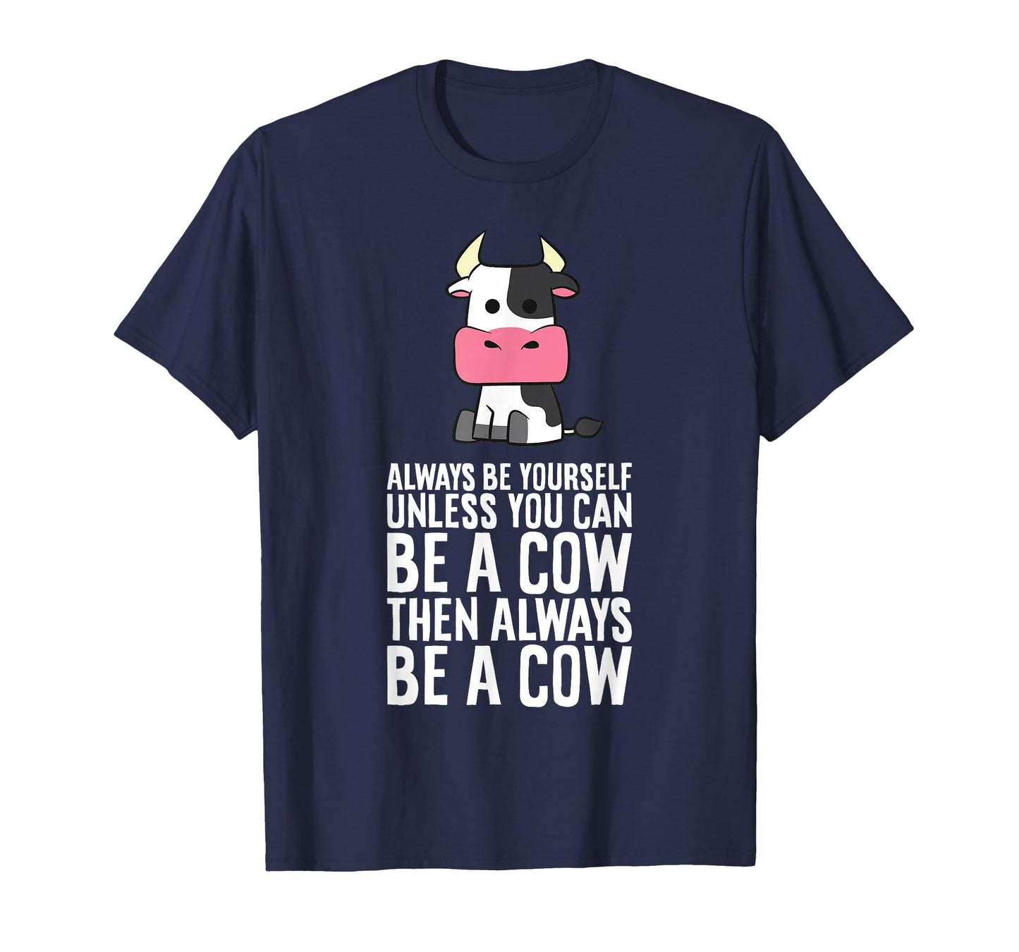 Always Be Yourself Unless You Can Be A Cow T-Shirt