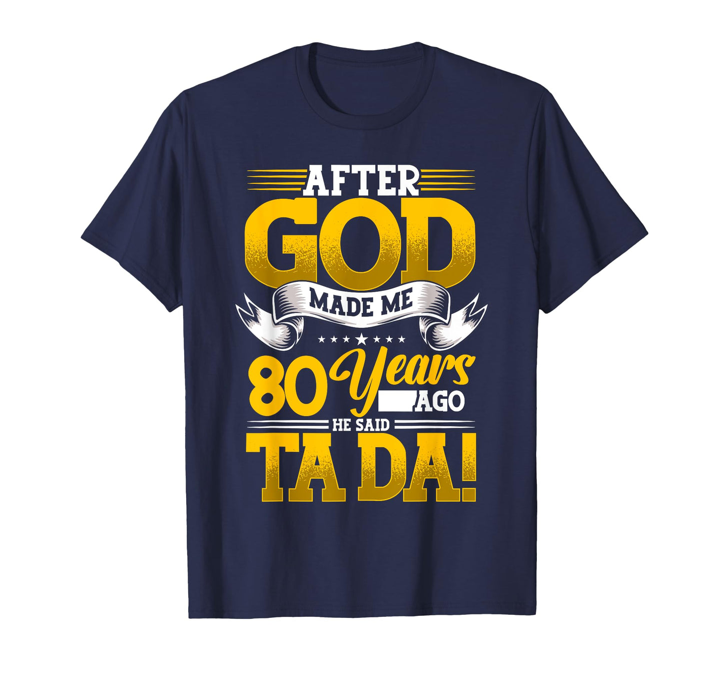 80th Birthday After God Made Me 80 Years Ago He Said Ta Da T-Shirt