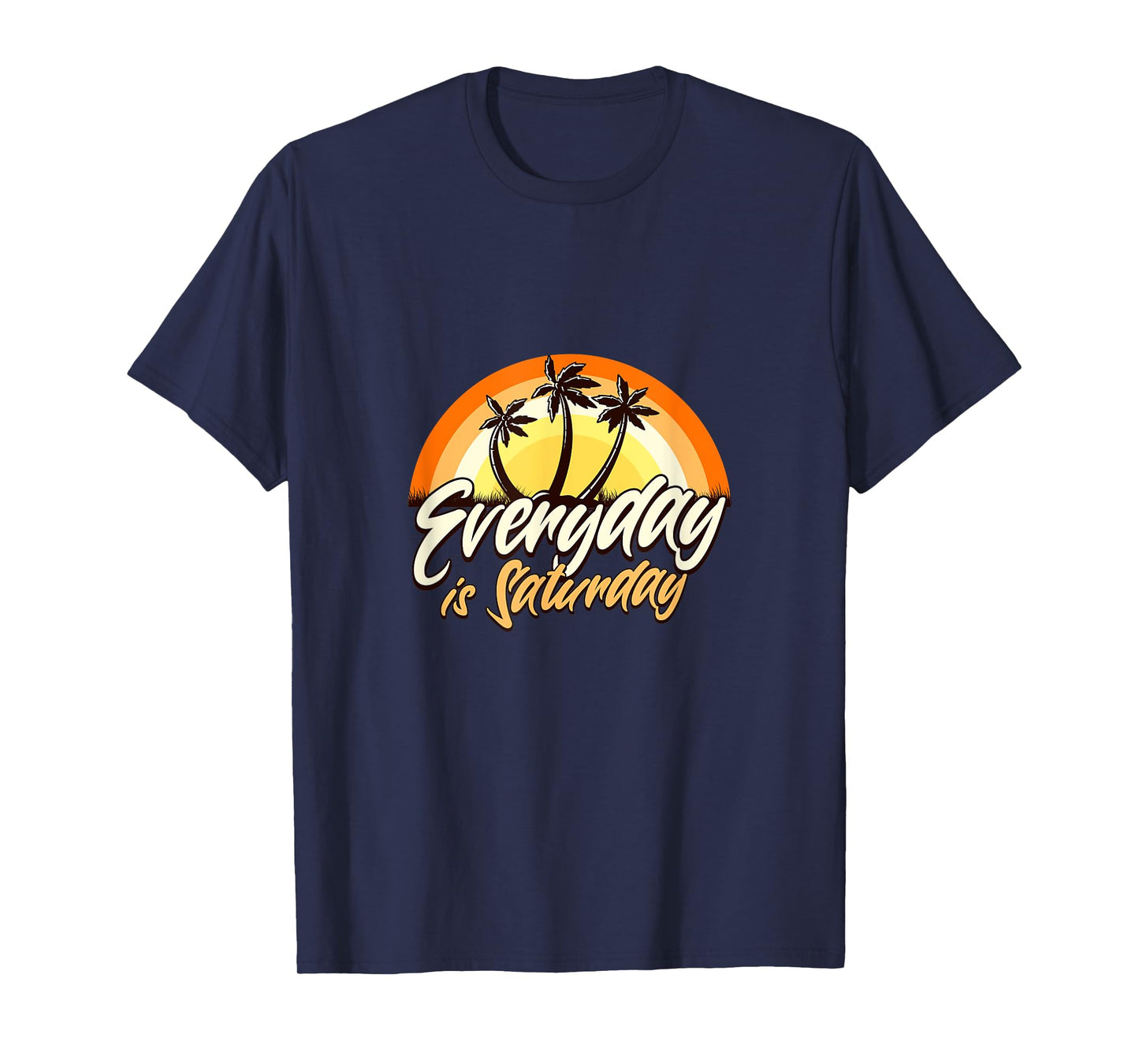 Everyday Is Saturday Funny Retirement Sarcastic T-Shirt