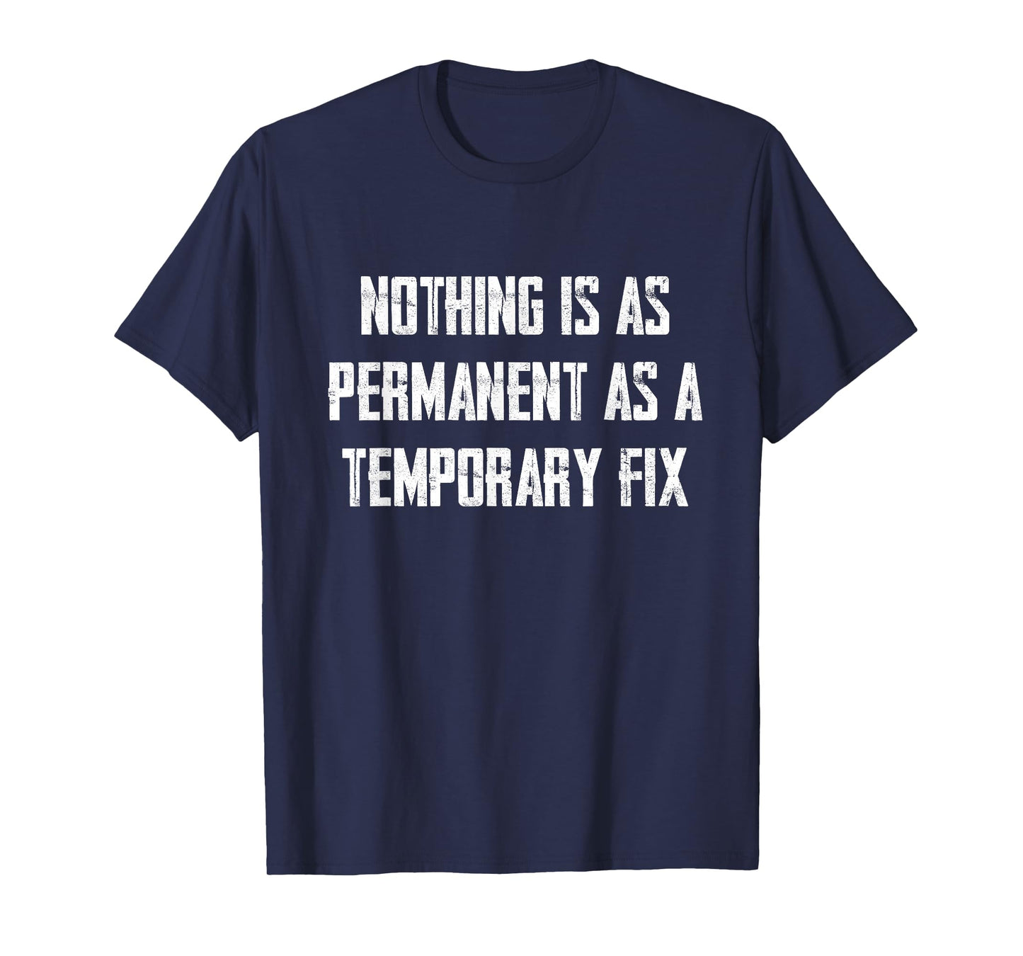 Nothing Is As Permanent As A Temporary Fix T-Shirt