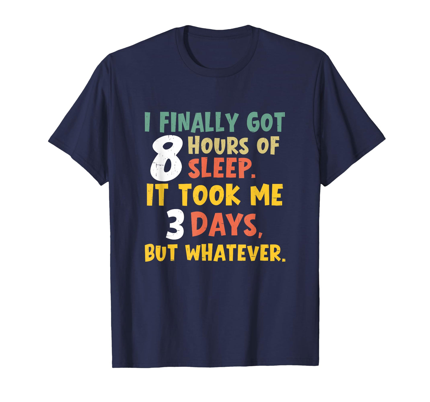 I Finally Got Eight Hours of Sleep It Took Me Three Days Nap T-Shirt