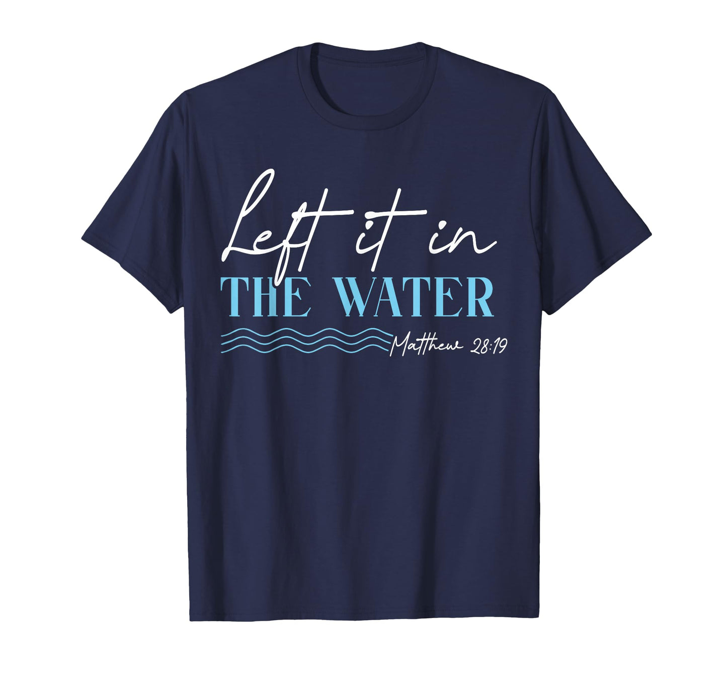 Left It in The Water Matthew 28 19 Christian Baptism T-Shirt