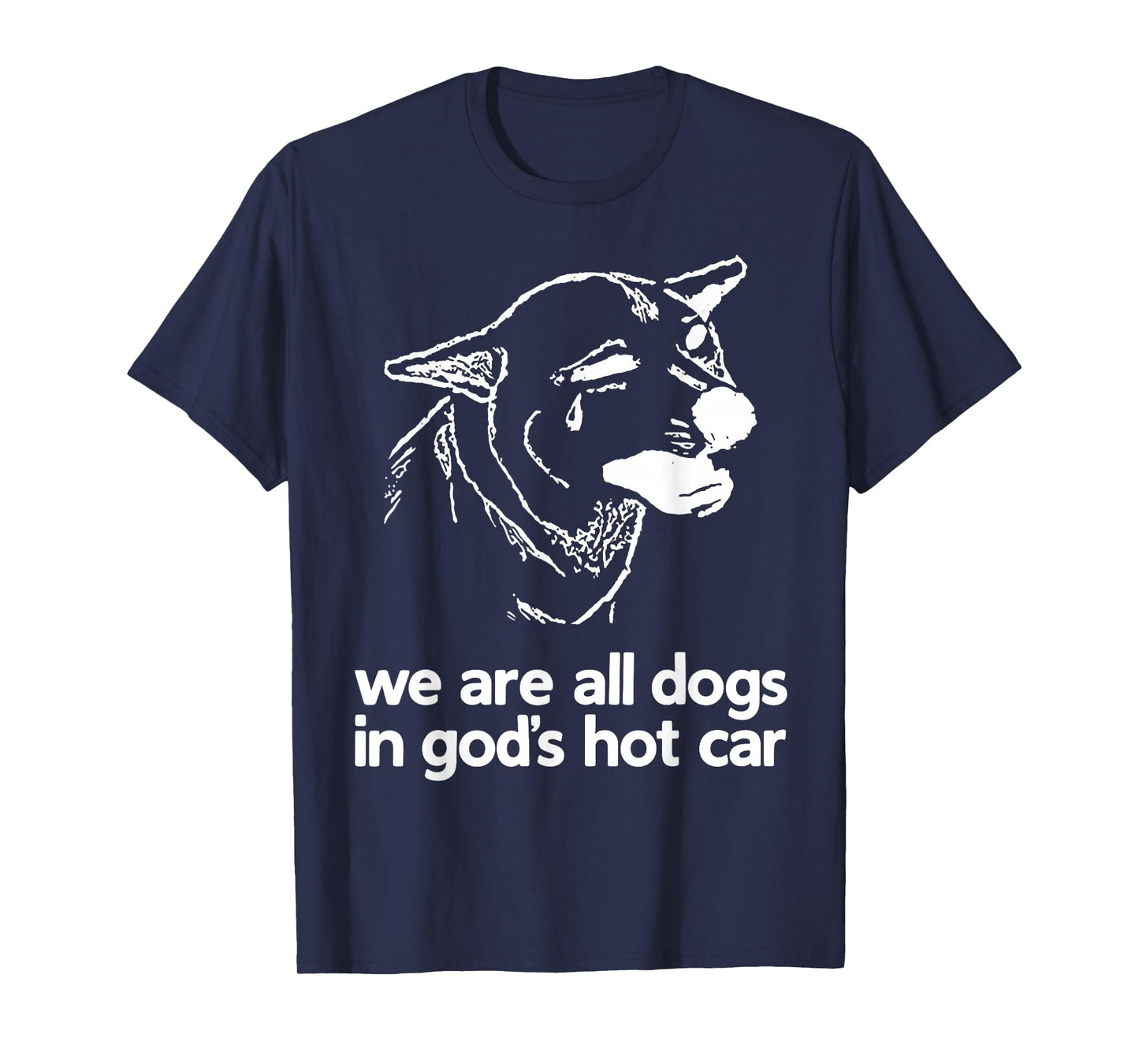 We are All Dogs in God’s Hot Car Sad Dog Funny T-Shirt