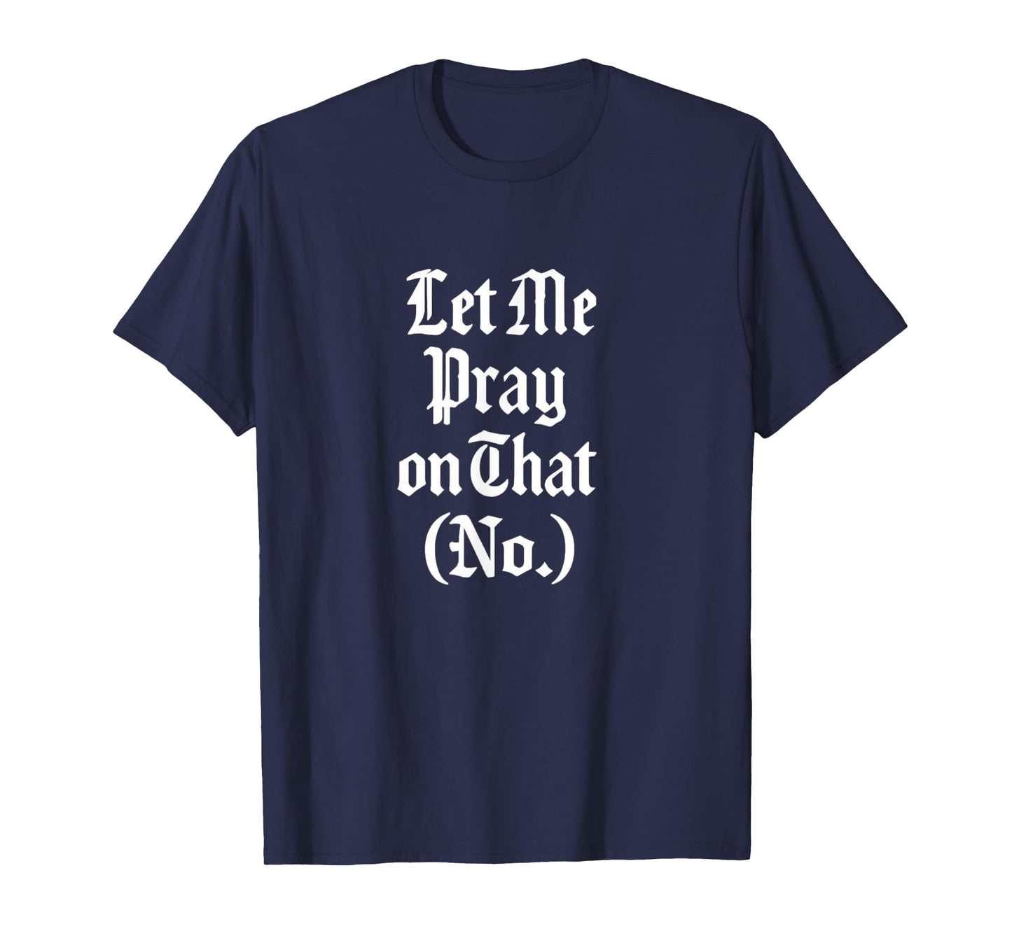 Let Me Pray on That No Funny Faith Design Gift Idea T-Shirt