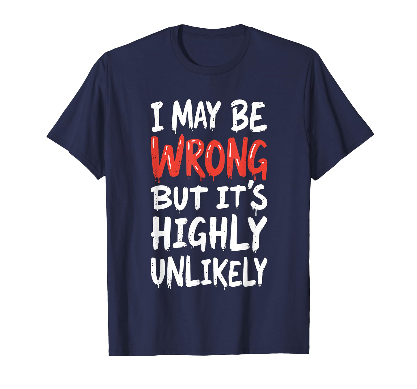 I May Be Wrong But It's Highly Unlikely Shirt Funny Saying T-Shirt