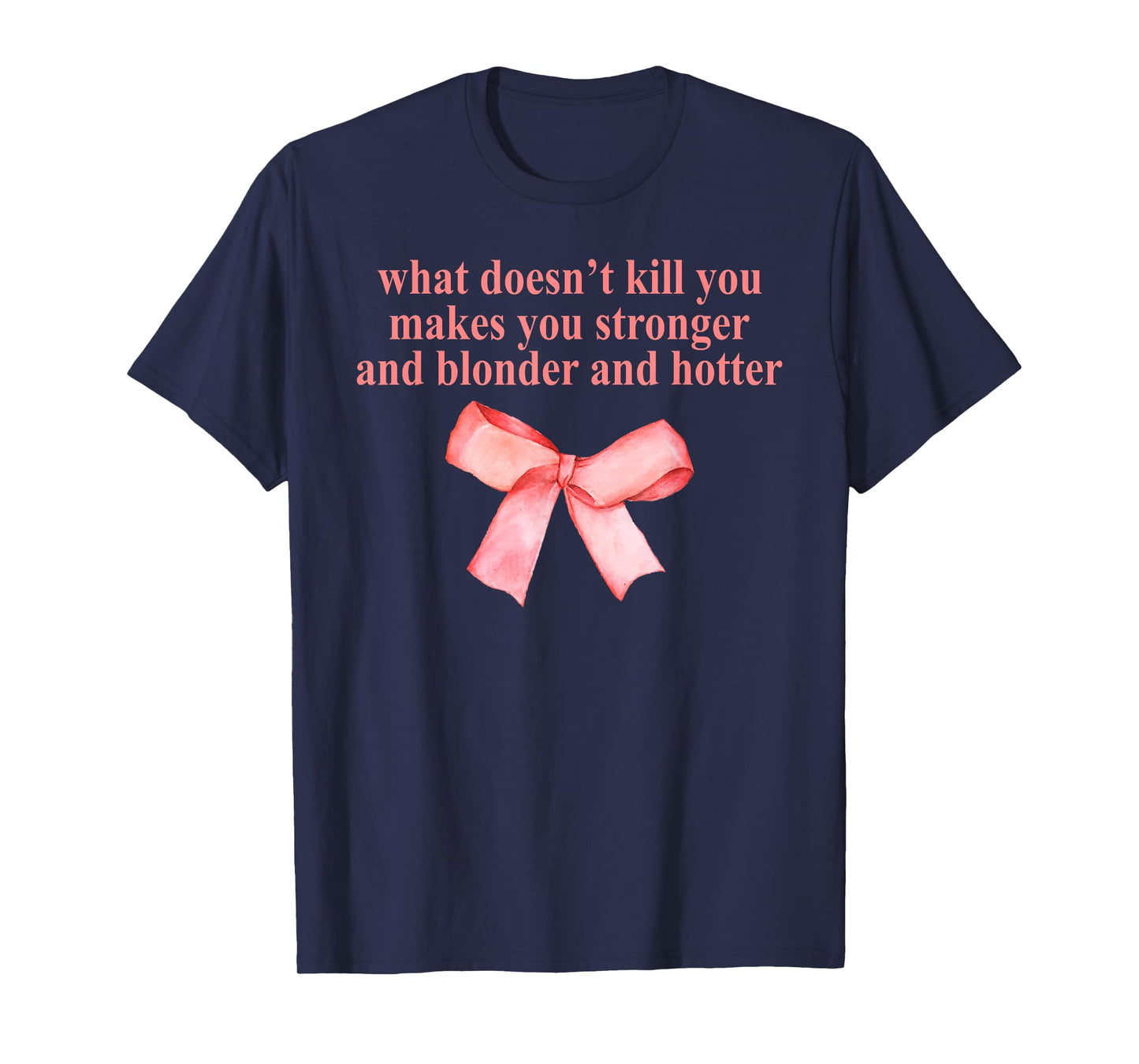 What Doesn't Kill You and Blonder and Hotter Makes Stronger T-Shirt