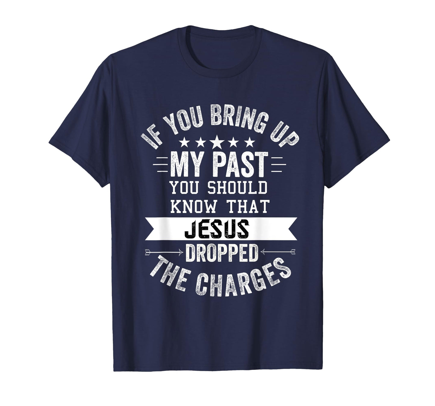 if you bring up my past Jesus christian Faith Believer T-Shirt