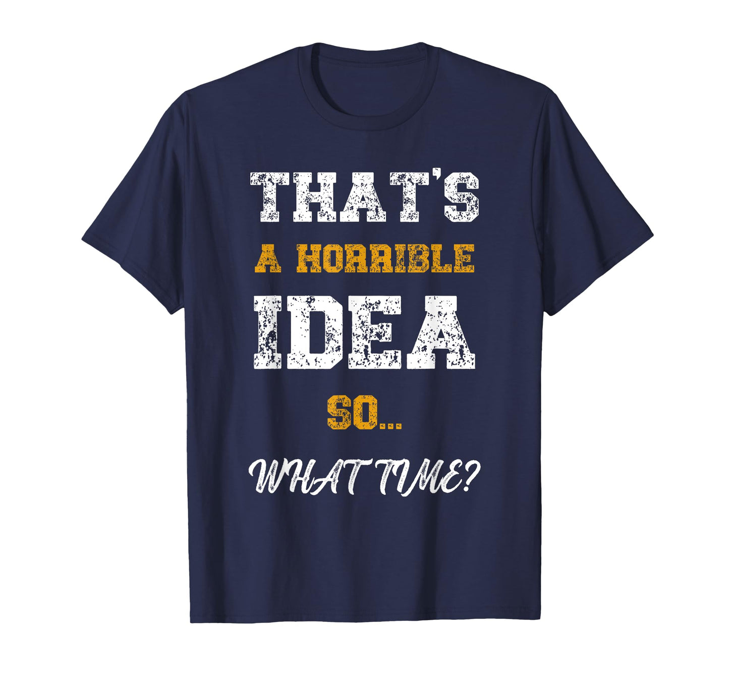That's A Horrible Idea What Time Funny Quote T-Shirt