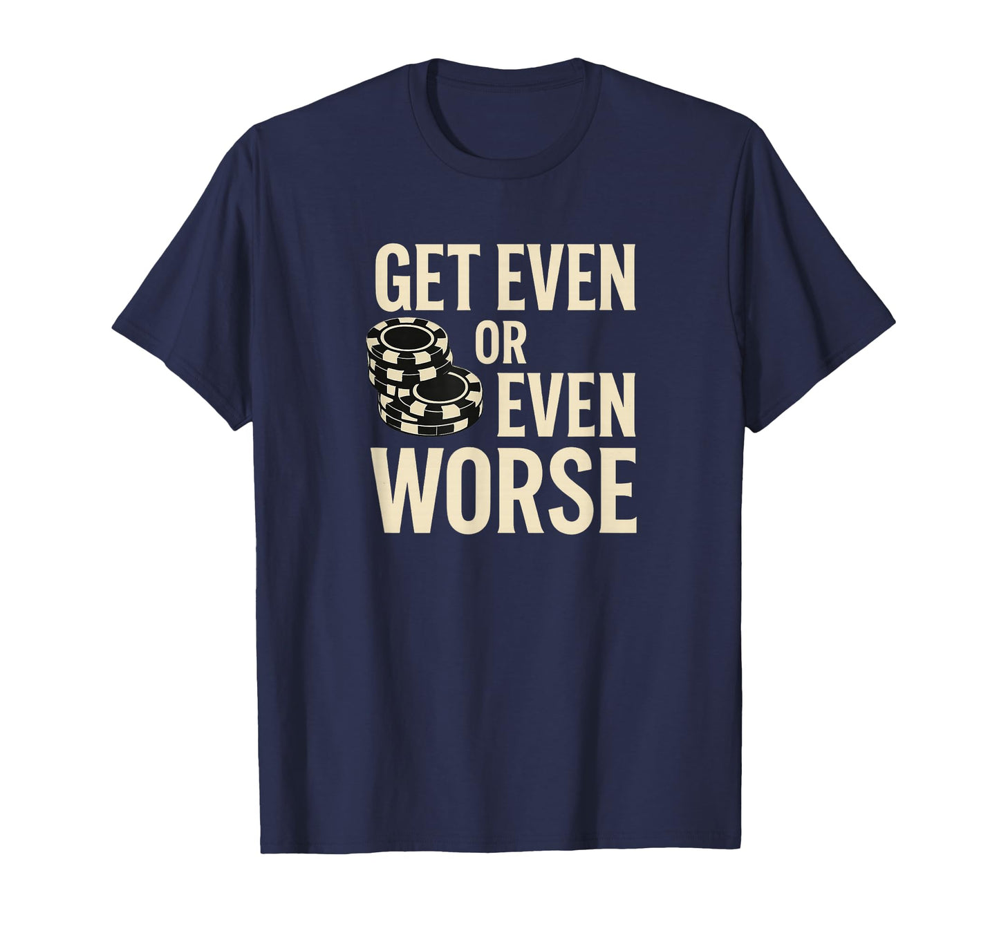 Get Even or Even Worse Funny Casino Chips Quote Design T-Shirt