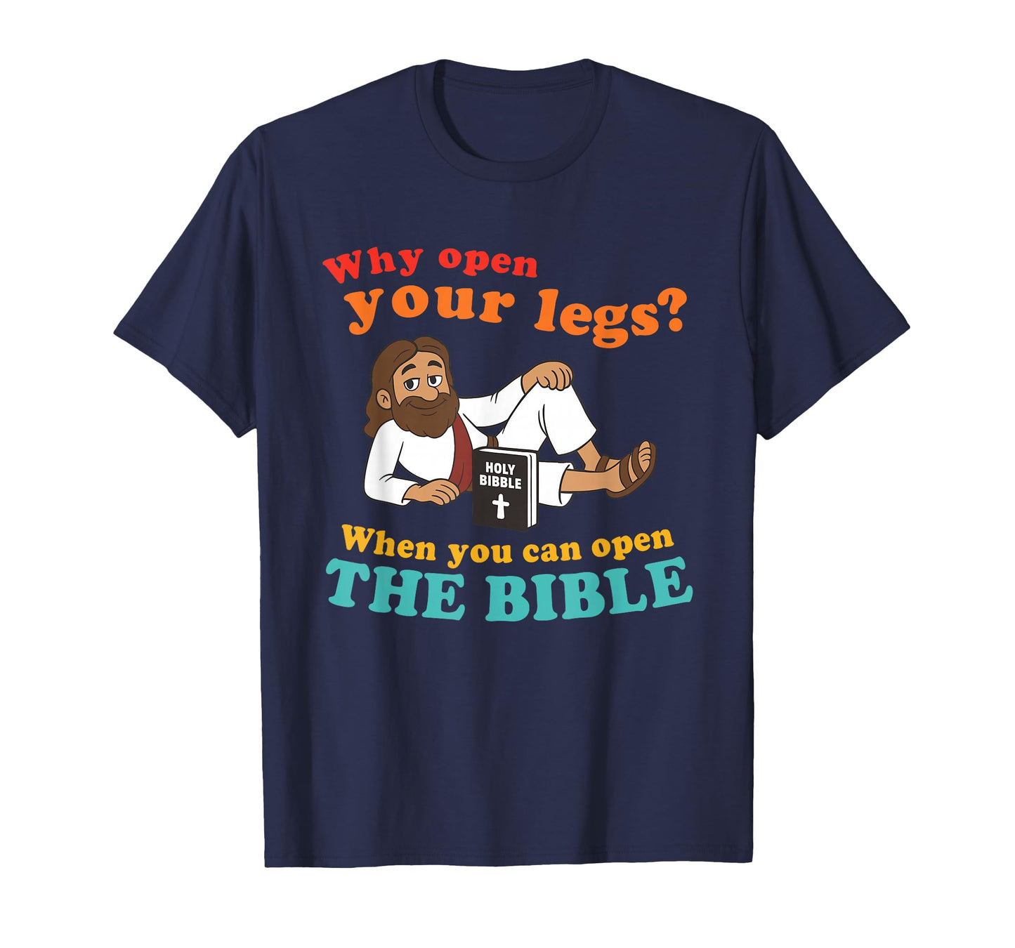 Why Open Your Legs? When You Can Open The Bible Christ T-Shirt
